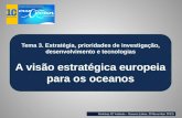 Tema 3. Estratégia, prioridades de investigação, desenvolvimento e tecnologias A visão estratégica europeia para os oceanos Workshop IST Ambiente – Oceanos.