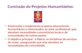 Comissão de Projetos Humanitários: Desenvolve e implementa projetos educacionais, humanitários e relacionados ao setor profissional, que atendam necessidades.
