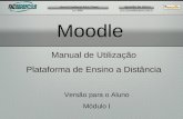 Moodle Manual de Utilização Plataforma de Ensino a Distância Versão para o Aluno Módulo I.