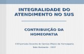 INTEGRALIDADE DO ATENDIMENTO NO SUS CONTRIBUIÇÃO DA HOMEOPATIA XVIII Jornada Docente do Serviço Phýsis de Homeopatia Belo Horizonte - 2007.