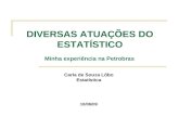 Carla de Souza Lôbo Estatística 10/06/09 DIVERSAS ATUAÇÕES DO ESTATÍSTICO Minha experiência na Petrobras.