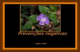 Prevenções negativas Ligue o Som Mantenhamos a idéia clara e positiva do bem para que a prevenção negativa não nos perturbe Não mentalizes sofrimentos.