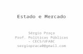Estado e Mercado Sérgio Praça Prof. Políticas Públicas – CECS/UFABC sergiopraca0@gmail.com.