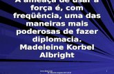 Www.4tons.com Pr. Marcelo Augusto de Carvalho 1 A ameaça de usar a força é, com freqüência, uma das maneiras mais poderosas de fazer diplomacia. Madeleine.