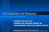 Os Caminhos da Pesquisa Frederico R. B. Cruz Instituto de Ciências Exatas da Universidade Federal de Minas Gerais Palestra proferida no Show de Ciência,