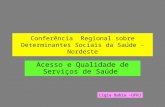Conferência Regional sobre Determinantes Sociais da Saúde -Nordeste Acesso e Qualidade de Serviços de Saúde Ligia Bahia -UFRJ.