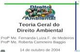1 Teoria Geral do Direito Ambiental Profª Me. Fernanda Luiza F. de Medeiros Profª Me. Roberta Camineiro Baggio 14 de outubro de 2004.