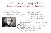 Kant e a Geografia Duas classes de ciência: Especulativas – Apoiadas na razão Empíricas – Apoiada nas observações e – Nas sensações. Antropologia – relativo.