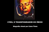 CYRO, O TRANSFIGURADOR DO ÓBVIO Biografia visual por Liana Timm.