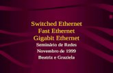 Switched Ethernet Fast Ethernet Gigabit Ethernet Seminário de Redes Novembro de 1999 Beatriz e Graziela.
