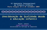 VI Seminário Internacional da Primeira Infância Porto Alegre 24 e 25 novembro 2009 Uma Educação de Qualidade desde a educação infantil Miguel Zabalza miguel.zabalza@usc.es.