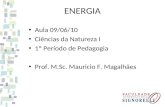 ENERGIA Aula 09/06/10 Ciências da Natureza I 1º Período de Pedagogia Prof. M.Sc. Mauricio F. Magalhães.