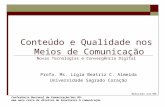 Conteúdo e Qualidade nos Meios de Comunicação Novas Tecnologias e Convergência Digital Profa. Ms. Lígia Beatriz C. Almeida Universidade Sagrado Coração.