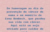 Em homenagem ao dia da prevenção do câncer de mama e em memória de Erma Bombeck, que perdeu sua vida com câncer. Aqui está um anjo enviado para cuidar.