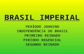 BRASIL IMPERIAL PERÍODO JOANINO INDEPENDÊNCIA DO BRASIL PRIMEIRO REINADO PERÍODO REGENCIAL SEGUNDO REINADO.