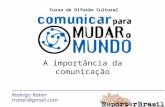 A importância da comunicação Rodrigo Ratier rratier@gmail.com Curso de Difusão Cultural.