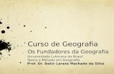 Curso de Geografia Os Fundadores da Geografia Universidade Luterana do Brasil Teoria e Método em Geografia Prof. Dr. Dakir Larara Machado da Silva.