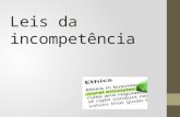 Leis da incompetência. Ética da competência é fundamental, para organizações sólidas. (Matos 2009) A competência flutua entre a verdade e a aparência.