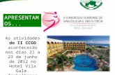 APRESENTAMOS... do II CCGO As atividades do II CCGO acontecerão nos dias 21 a 23 de junho de 2012 no Hotel Vila Galé. Trabalhamos para receber 800 participantes.