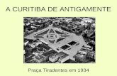 A CURITIBA DE ANTIGAMENTE Praça Tiradentes em 1934.