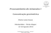Procesamiento de minerales I Concentração gravimétrica Maria Luiza Souza Montevideo – Porto Alegre 12-16 Agosto 2013 1 UNIVERSIDADE DE LA REPUBLICA – URUGUAY.