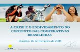 A CRISE E O ENDIVIDAMENTO NO CONTEXTO DAS COOPERATIVAS BRASILEIRAS Brasília, 26 de fevereiro de 2009.