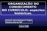 ORGANIZAÇÃO DO CONHECIMENTO NO CURRÍCULO: aspectos históricos. Docente: Maria Madselva F. Feiges Diretora Geral do CEP Julho/ 2008.