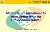 Fortaleza, agosto de 2008 Melhoria no Atendimento para Segurados da Previdência Social Ministério da Previdência Social.