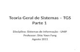 Teoria Geral de Sistemas – TGS Parte 1 Disciplina: Sistemas de Informação - UNIP Professor: Shie Yoen Fang Agosto 2011 1.