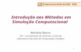 1 Introdução aos Métodos em Simulação Computacional Adriana Racco CSC - Coordenação de Sistemas e Controle Laboratório Nacional de Computação Científica.