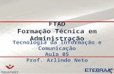 FTAD Formação Técnica em Administração Tecnologia da Informação e Comunicação Aula 05 Prof. Arlindo Neto.