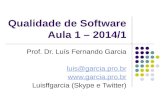 Qualidade de Software Aula 1 – 2014/1 Prof. Dr. Luís Fernando Garcia luis@garcia.pro.br  Luisffgarcia (Skype e Twitter)