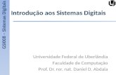 Introdução aos Sistemas Digitais Universidade Federal de Uberlândia Faculdade de Computação Prof. Dr. rer. nat. Daniel D. Abdala GSI008 – Sistemas Digitais.