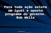 Www.4tons.com Pr. Marcelo Augusto de Carvalho 1 Para toda ação existe um igual e oposto programa do governo. Bob Wells.