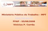 Ministério Público do Trabalho – MPT  FPAP - 05/06/2008 Vinícius P. Corrêa.