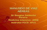MANUSEIO DE VIAS AÉREAS Dr Douglas Saldanha Pereira Medicina Intensiva –AMIB Instrutor FCCS- ATLS.