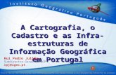 A Cartografia, o Cadastro e as Infra-estruturas de Informação Geográfica em Portugal Rui Pedro Julião Subdirector-Geral do IGP rpj@igeo.pt.