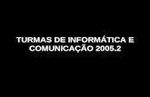 TURMAS DE INFORMÁTICA E COMUNICAÇÃO 2005.2. APRESENTAM...