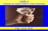 LIÇÃO 4 LIDANDO DE FORMA CORRETA COM O DINHEIRO Prof. Lucas Neto.