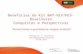 Fornecimento e qualidade do sangue no Brasil Antonio G. P. Ferreira Bio-Manguinhos/Fiocruz 07-06-2013 Benefícios do Kit NAT-HIV/HCV- Brasileiro Conquistas.