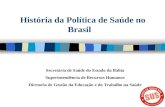 História da Política de Saúde no Brasil Secretária de Saúde do Estado da Bahia Superintendência de Recursos Humanos Diretoria de Gestão da Educação e do.