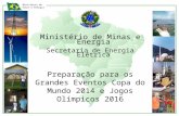 Ministério de Minas e Energia Ministério de Minas e Energia Secretaria de Energia Elétrica Preparação para os Grandes Eventos Copa do Mundo 2014 e Jogos.