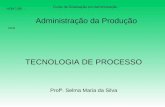 TECNOLOGIA DE PROCESSO Profª. Selma Maria da Silva Curso de Graduação em Administração UCG ADM 1290 Administração da Produção.