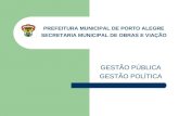 GESTÃO PÚBLICA GESTÃO POLÍTICA PREFEITURA MUNICIPAL DE PORTO ALEGRE SECRETARIA MUNICIPAL DE OBRAS E VIAÇÃO.