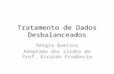 Tratamento de Dados Desbalanceados Sérgio Queiroz Adaptado dos slides do Prof. Ricardo Prudêncio.