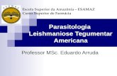 Parasitologia Leishmaniose Tegumentar Americana Professor MSc. Eduardo Arruda Escola Superior da Amazônia – ESAMAZ Curso Superior de Farmácia.