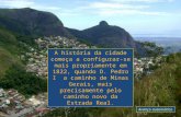 A história da cidade começa a configurar-se mais propriamente em 1822, quando D. Pedro I a caminho de Minas Gerais, mais precisamente pelo caminho novo.