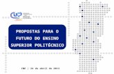 PROPOSTAS PARA O FUTURO DO ENSINO SUPERIOR POLITÉCNICO PORTUGUÊS CNE | 24 de abril de 2013.