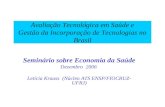 Seminário sobre Economia da Saúde Dezembro 2006 Letícia Krauss (Núcleo ATS ENSP/FIOCRUZ- UFRJ) Avaliação Tecnológica em Saúde e Gestão da Incorporação.