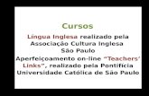 Cursos Língua Inglesa realizado pela Associação Cultura Inglesa São Paulo Aperfeiçoamento on-line Teachers Links, realizado pela Pontifícia Universidade.